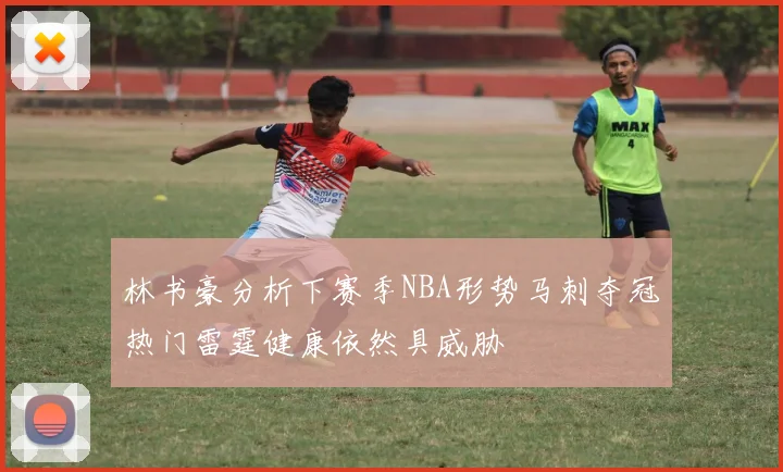 林书豪分析下赛季NBA形势马刺夺冠热门雷霆健康依然具威胁