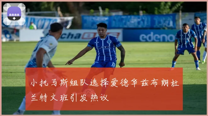 小托马斯组队选择爱德华兹布朗杜兰特文班引发热议