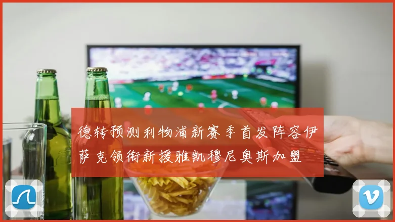 德转预测利物浦新赛季首发阵容伊萨克领衔新援雅凯穆尼奥斯加盟